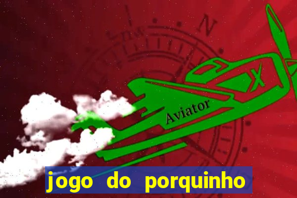 jogo do porquinho de ganhar dinheiro